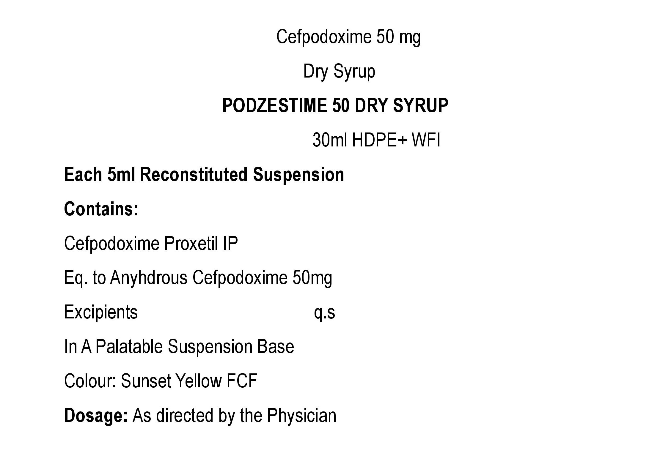 COMPOSITION:EACH 5 ML RECONSTITUTED SUSPENSION CONTAINS:CEFPODOXIME PROXETIL IPEQ. TO ANYHYDROUS CEFPODOXIME 50 MGEXCIPIENTS Q.S.IN A PALATABLE SUSPENSION BASECOLOUR: SUNSET YELLOW FCF